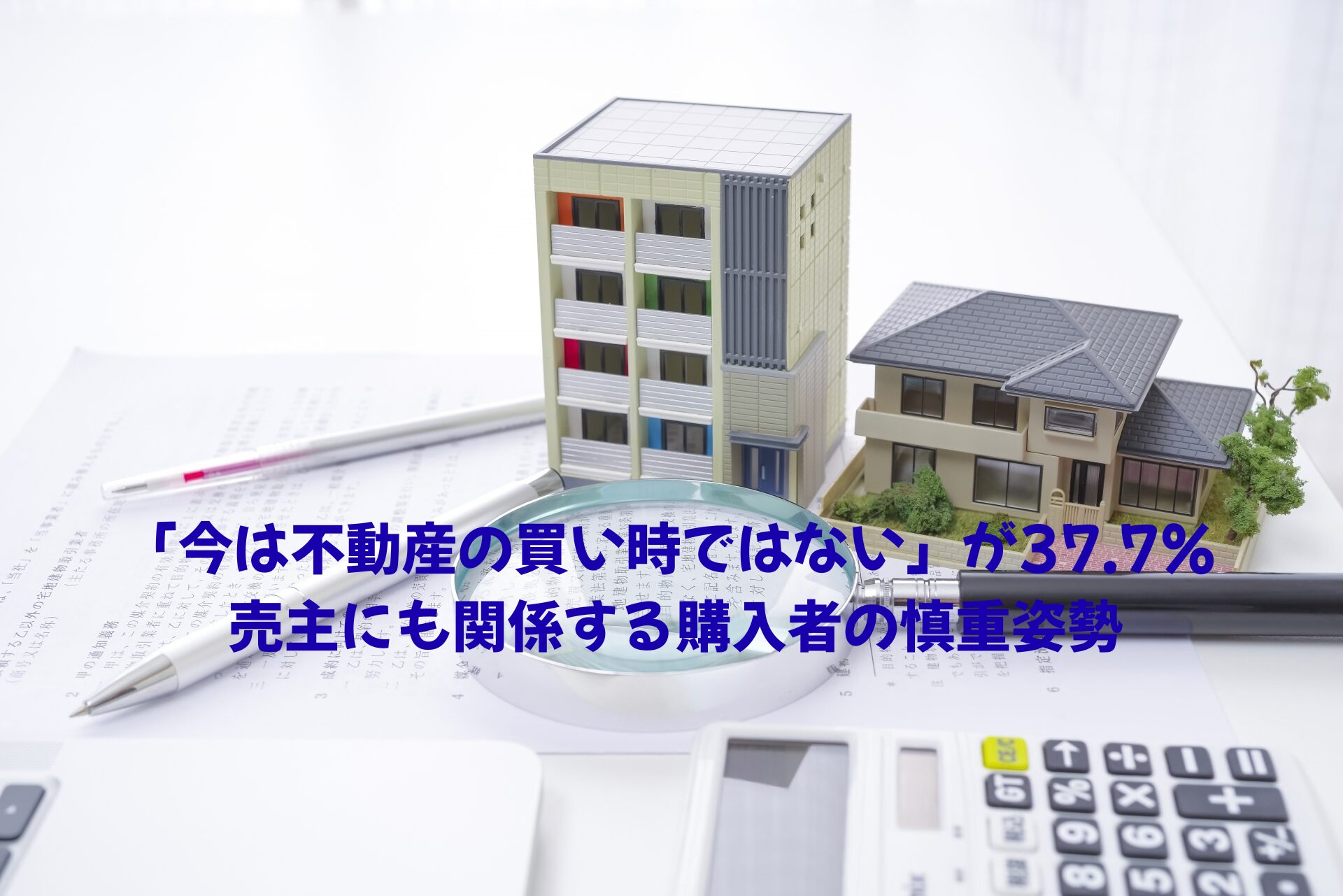 「今は不動産の買い時ではない」が37.7％　売主にも関係する購入者の慎重姿勢