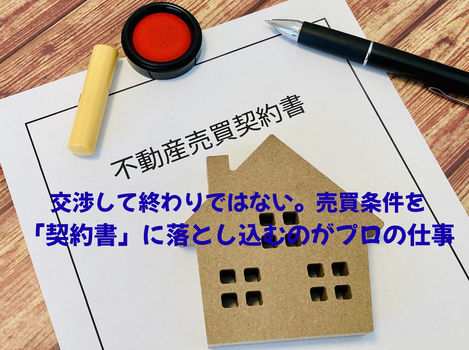 交渉して終わりではない。売買条件を「契約書」に落とし込むのがプロの仕事